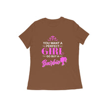 Load image into Gallery viewer, You want a perfect girl go buy a barbie - Women&#39;s Half sleeve round neck T-shirt
